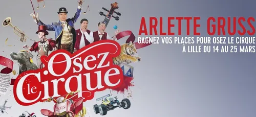 GAGNEZ VOS PLACES POUR OSEZ LE CIRQUE ARLETTE GRUSS À LILLE